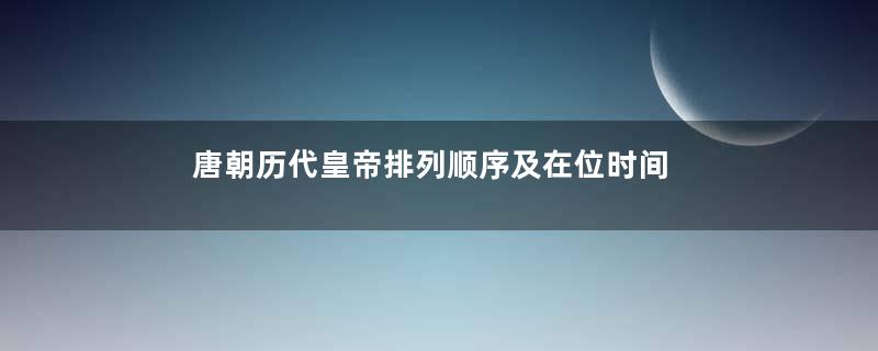 唐朝历代皇帝排列顺序及在位时间