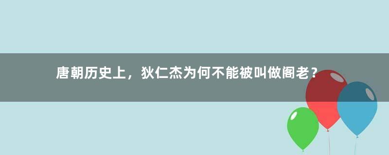 唐朝历史上，狄仁杰为何不能被叫做阁老？