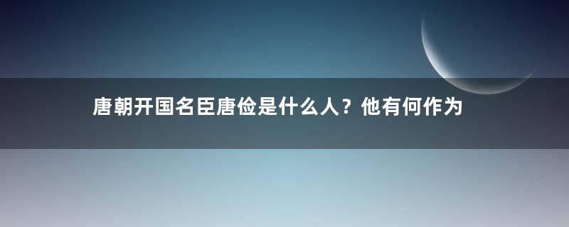 唐朝开国名臣唐俭是什么人？他有何作为