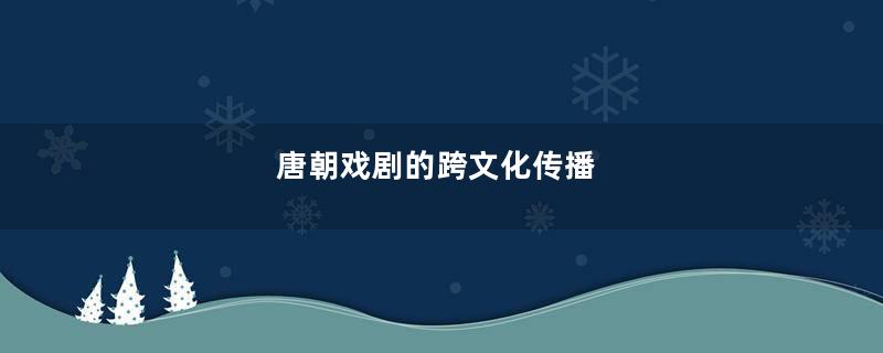唐朝戏剧的跨文化传播