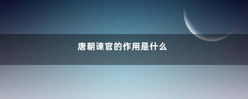 唐朝谏官的作用是什么