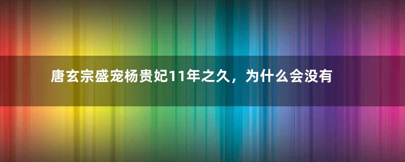 唐玄宗盛宠杨贵妃11年之久，为什么会没有一儿半女的？