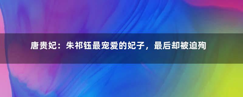 唐贵妃：朱祁钰最宠爱的妃子，最后却被迫殉葬