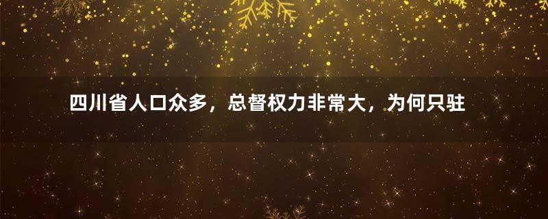 四川省人口众多，总督权力非常大，为何只驻扎了3万多军队？