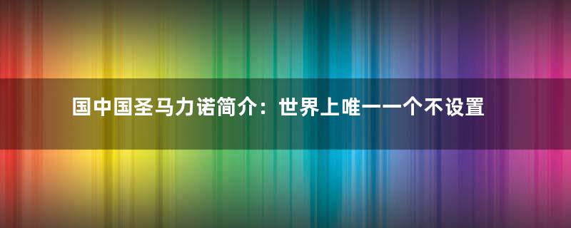 国中国圣马力诺简介：世界上唯一一个不设置红绿灯的国家