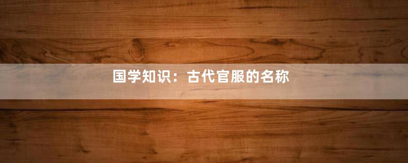 国学知识：古代官服的名称