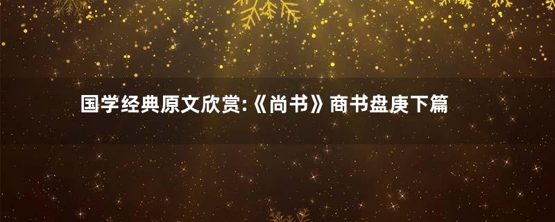 国学经典原文欣赏:《尚书》商书盘庚下篇