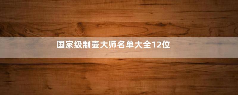 国家级制壶大师名单大全12位