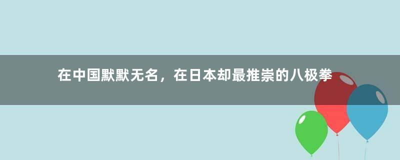 在中国默默无名，在日本却最推崇的八极拳