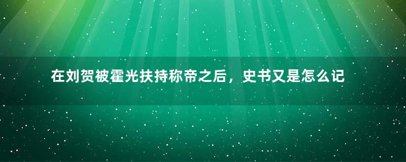 在刘贺被霍光扶持称帝之后，史书又是怎么记载这27天？