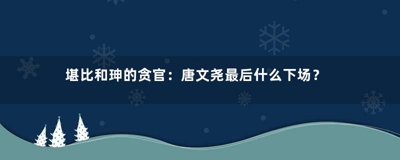 堪比和珅的贪官：唐文尧最后什么下场？