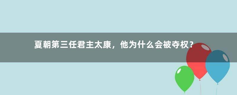 夏朝第三任君主太康，他为什么会被夺权？