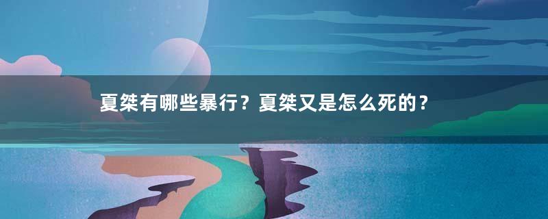 夏桀有哪些暴行？夏桀又是怎么死的？