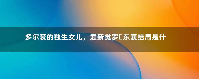 多尔衮的独生女儿，爱新觉罗▪东莪结局是什么？