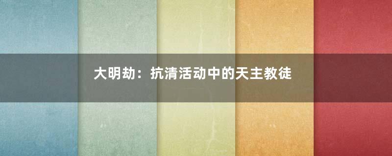 大明劫：抗清活动中的天主教徒