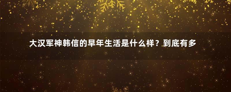 大汉军神韩信的早年生活是什么样？到底有多惨？