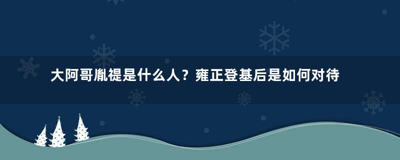 大阿哥胤禔是什么人？雍正登基后是如何对待他的？