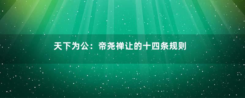 天下为公：帝尧禅让的十四条规则