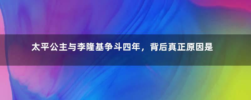 太平公主与李隆基争斗四年，背后真正原因是？