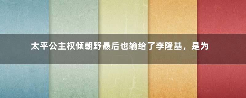 太平公主权倾朝野最后也输给了李隆基，是为何？