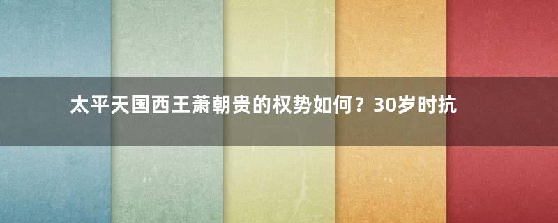 太平天国西王萧朝贵的权势如何？30岁时抗清牺牲