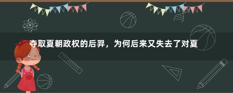 夺取夏朝政权的后羿，为何后来又失去了对夏朝的控制权？