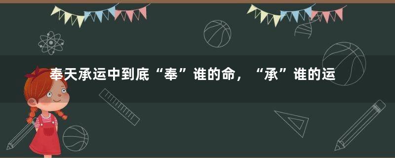 奉天承运中到底“奉”谁的命，“承”谁的运？