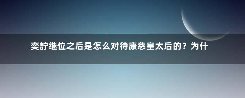 奕詝继位之后是怎么对待康慈皇太后的？为什么要报复她