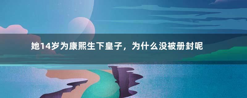 她14岁为康熙生下皇子，为什么没被册封呢？