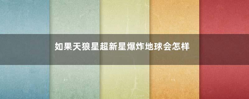 如果天狼星超新星爆炸地球会怎样
