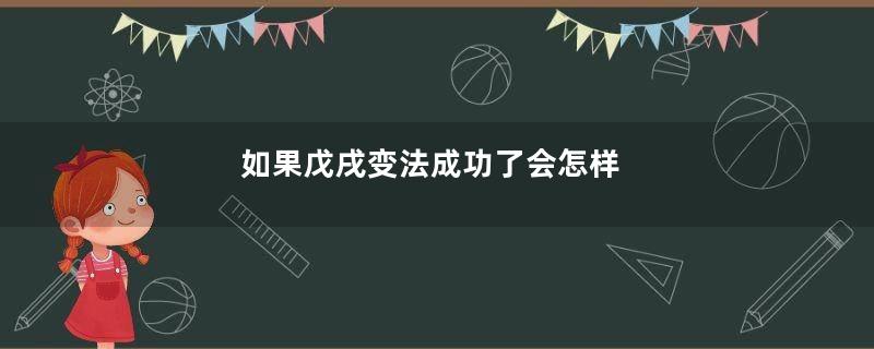 如果戊戌变法成功了会怎样