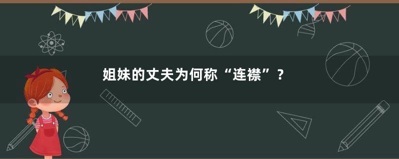 姐妹的丈夫为何称“连襟”？