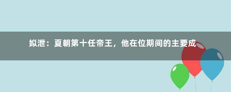 姒泄：夏朝第十任帝王，他在位期间的主要成就是什么？