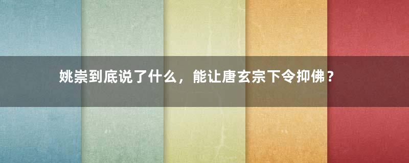 姚崇到底说了什么，能让唐玄宗下令抑佛？