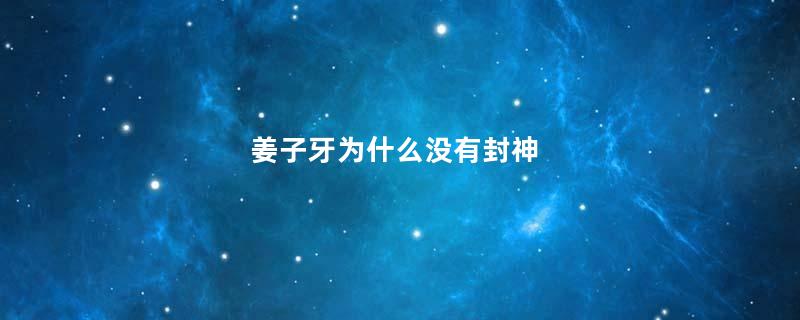姜子牙为什么没有封神