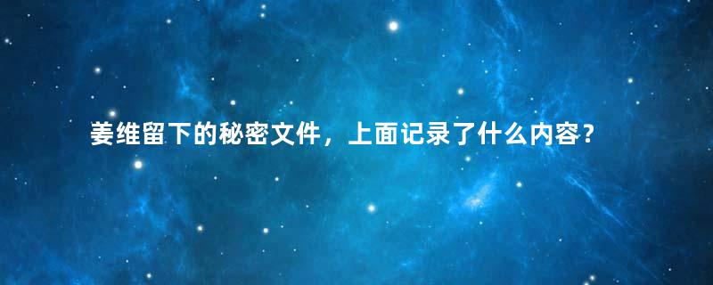 姜维留下的秘密文件，上面记录了什么内容？