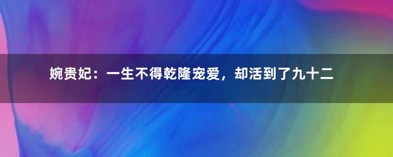 婉贵妃：一生不得乾隆宠爱，却活到了九十二岁寿终