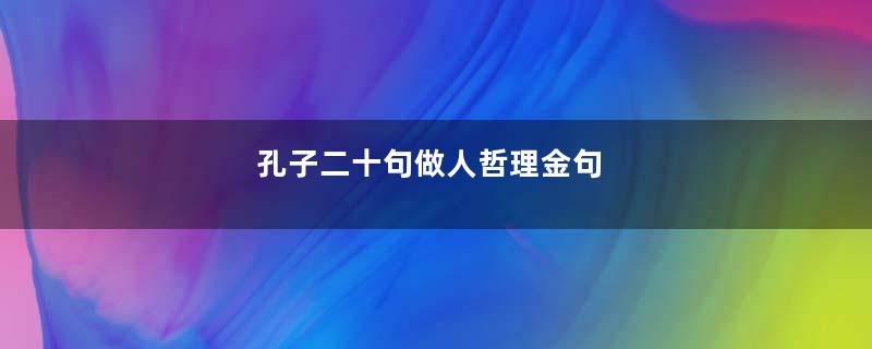 孔子二十句做人哲理金句