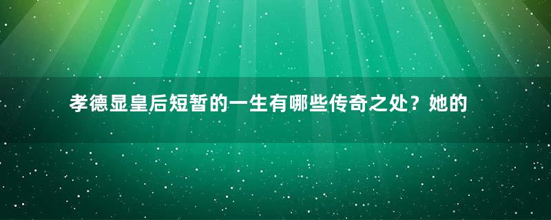 孝德显皇后短暂的一生有哪些传奇之处？她的谥号是什么？