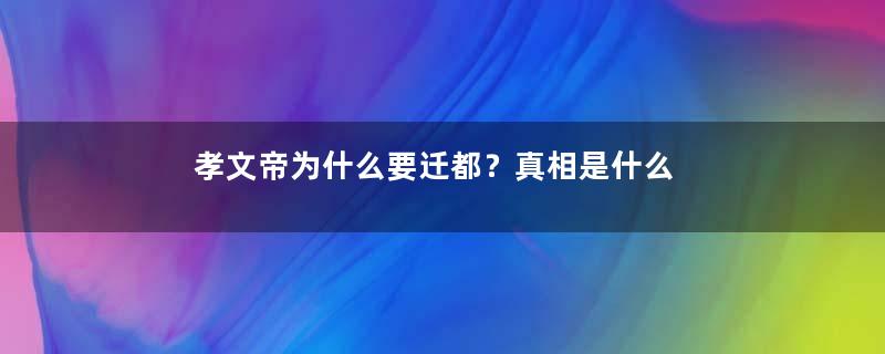 孝文帝为什么要迁都？真相是什么