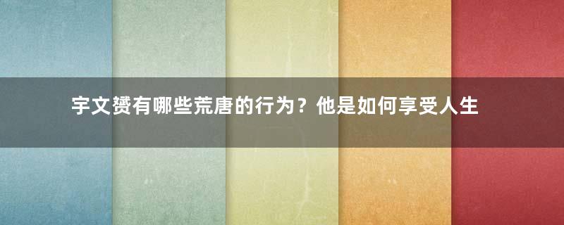 宇文赟有哪些荒唐的行为？他是如何享受人生的？