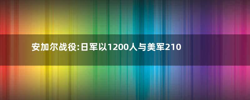 安加尔战役:日军以1200人与美军21000人战斗一个月