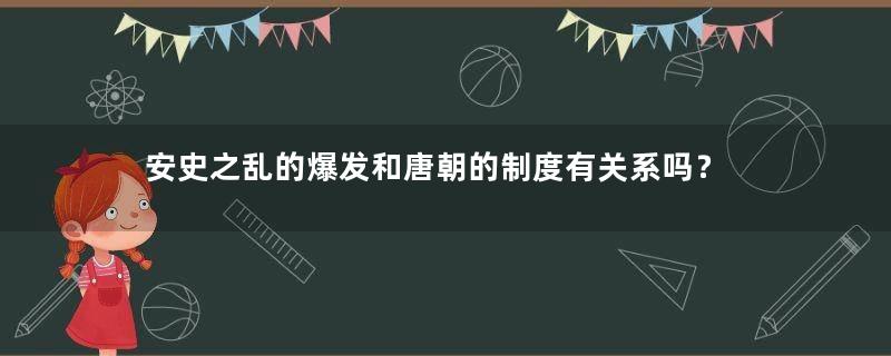 安史之乱的爆发和唐朝的制度有关系吗？