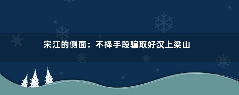 宋江的侧面：不择手段骗取好汉上梁山