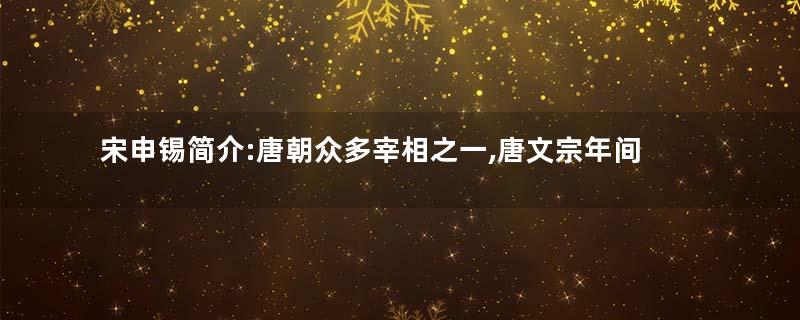 宋申锡简介:唐朝众多宰相之一,唐文宗年间短暂担任宰相