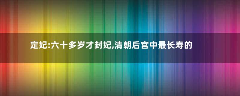 定妃:六十多岁才封妃,清朝后宫中最长寿的嫔妃