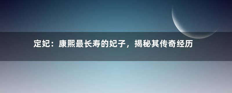 定妃：康熙最长寿的妃子，揭秘其传奇经历