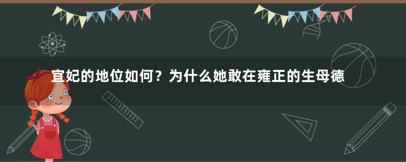 宜妃的地位如何？为什么她敢在雍正的生母德妃前面祭奠康熙？