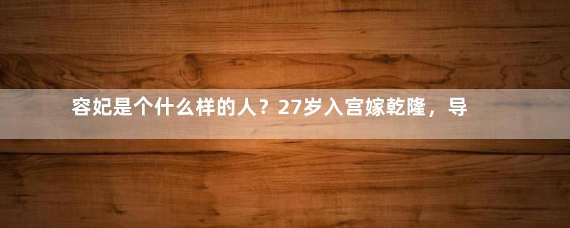 容妃是个什么样的人？27岁入宫嫁乾隆，导致帝后决裂成就令妃