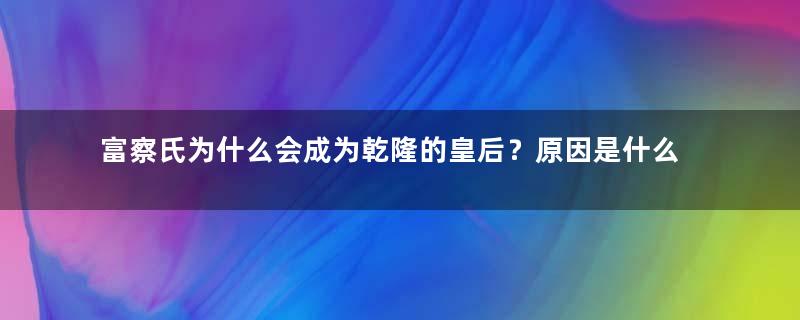 富察氏为什么会成为乾隆的皇后？原因是什么